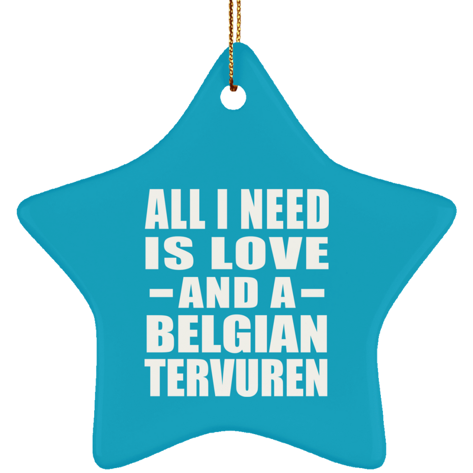 All I Need Is Love And A Belgian Tervuren - Star Ornament