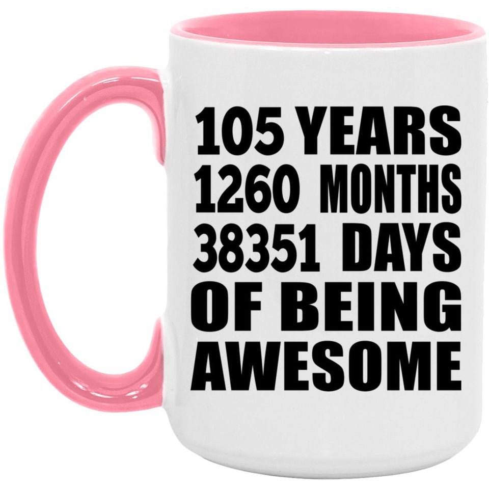 105th Birthday 105 Years 1260 Months 38351 Days Of Awesome - 15oz Accent Mug Pink