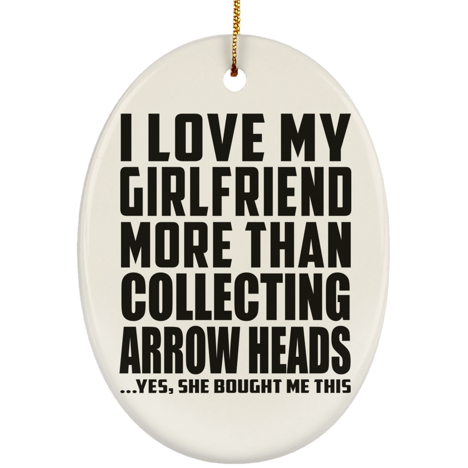 I Love My Girlfriend More Than Collecting Arrow Heads - Oval Ornament