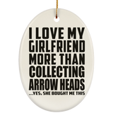 I Love My Girlfriend More Than Collecting Arrow Heads - Oval Ornament