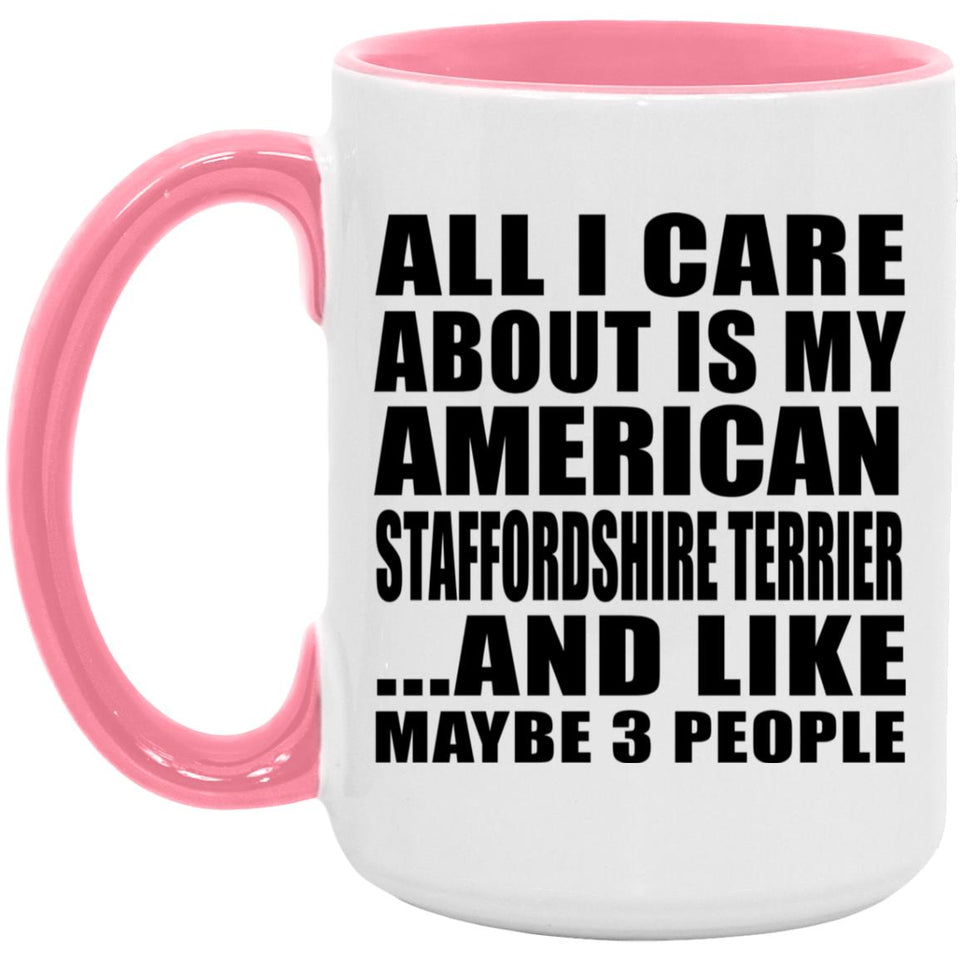 All I Care About Is My American Staffordshire Terrier - 15oz Accent Mug Pink