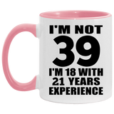 39th Birthday I'm Not 39 I'm 18 With 21 Years Experience - 11oz Accent Mug Pink