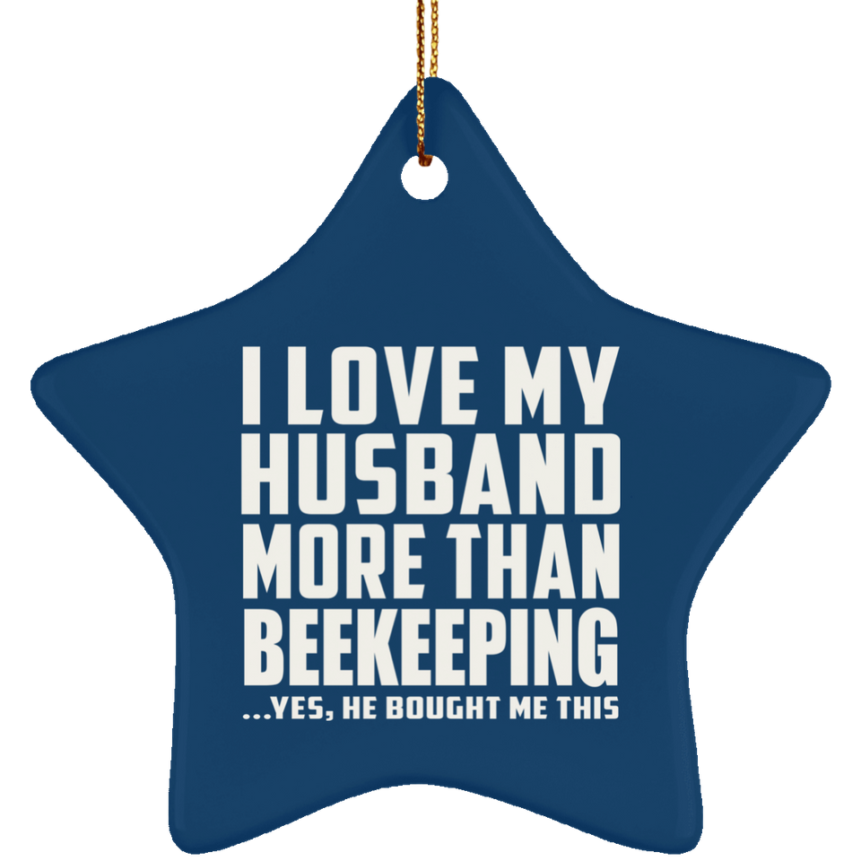 I Love My Husband More Than Beekeeping - Star Ornament