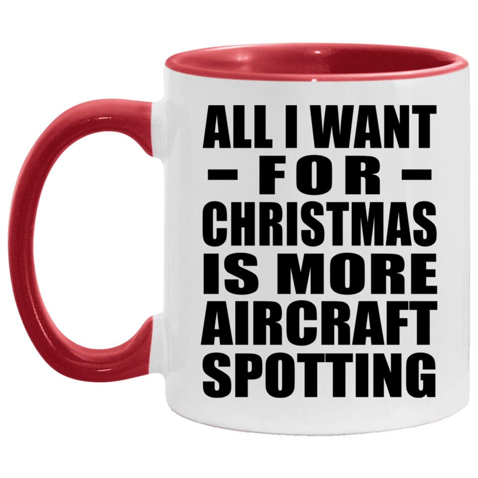 All I Want For Christmas Is More Aircraft Spotting - 11oz Accent Mug Red