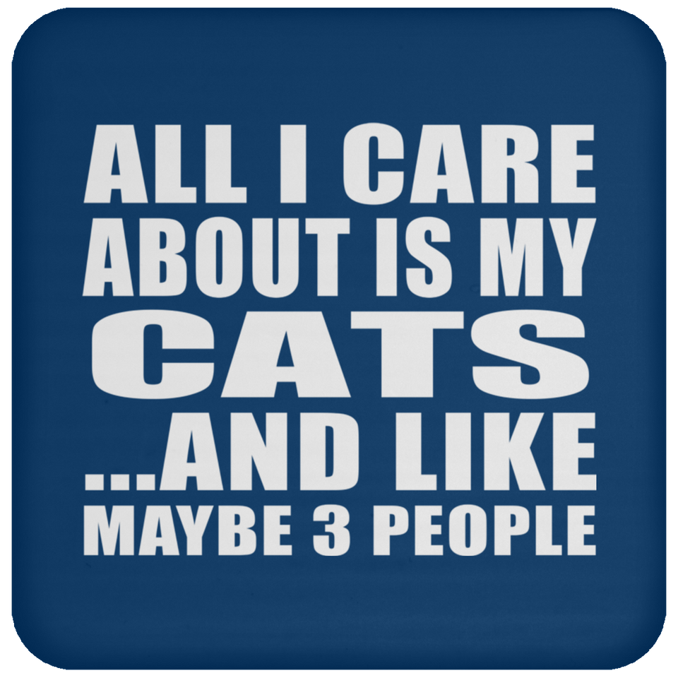 All I Care About Is My Cats - Drink Coaster