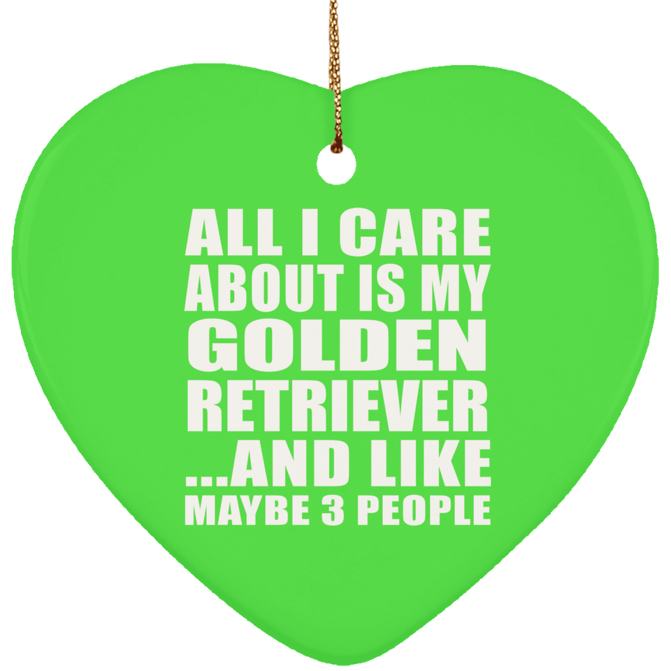 All I Care About Is My Golden Retriever - Heart Ornament