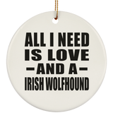 All I Need Is Love And A Irish Wolfhound - Circle Ornament