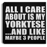 All I Care About Is My Yorktese - Canvas Square