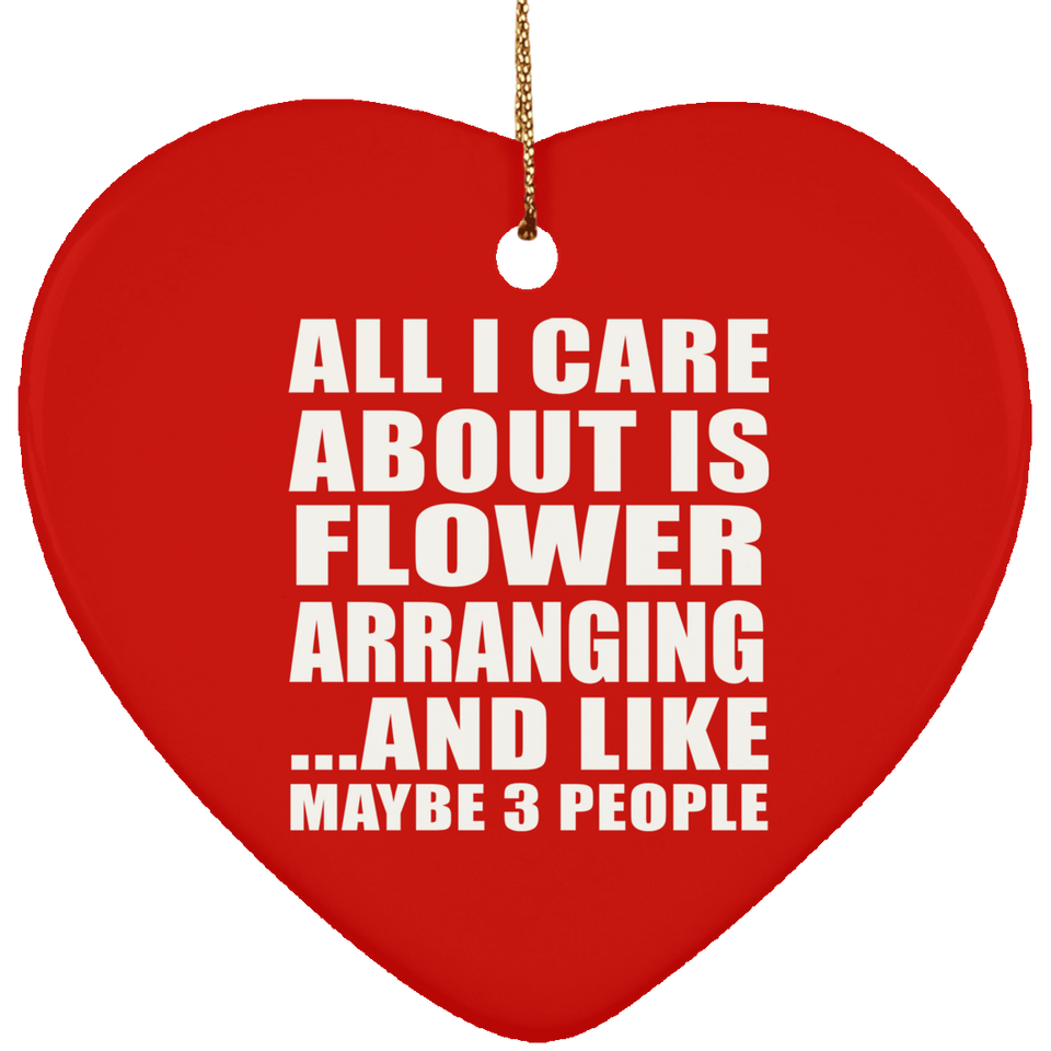 All I Care About Is Flower Arranging - Heart Ornament