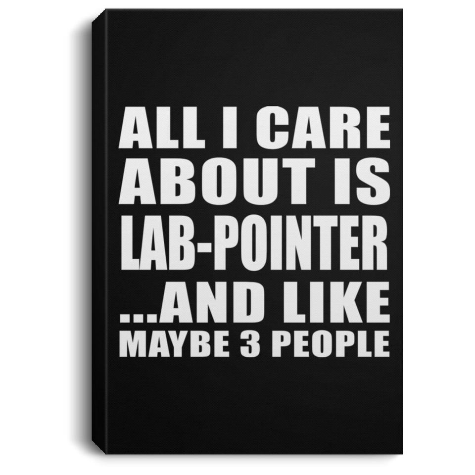 All I Care About Is Lab-Pointer - Canvas Portrait