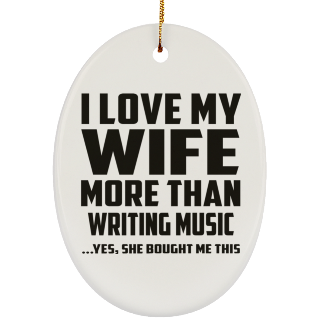 I Love My Wife More Than Writing Music - Oval Ornament