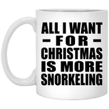 All I Want For Christmas Is More Snorkeling - 11 Oz Coffee Mug