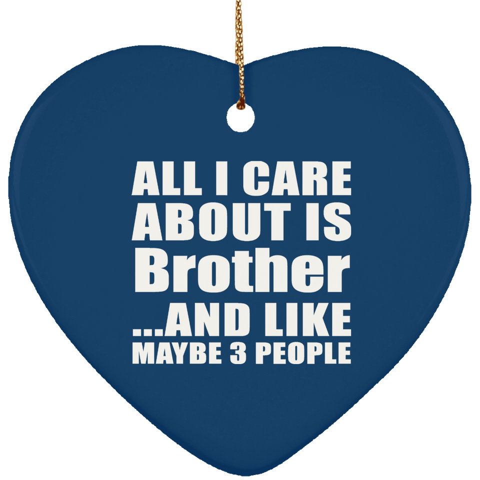 All I Care About Is Brother - Heart Ornament