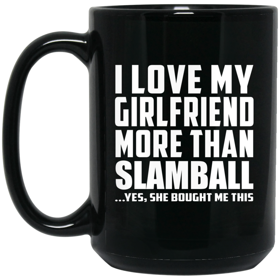 I Love My Girlfriend More Than Slamball - 15 Oz Coffee Mug Black