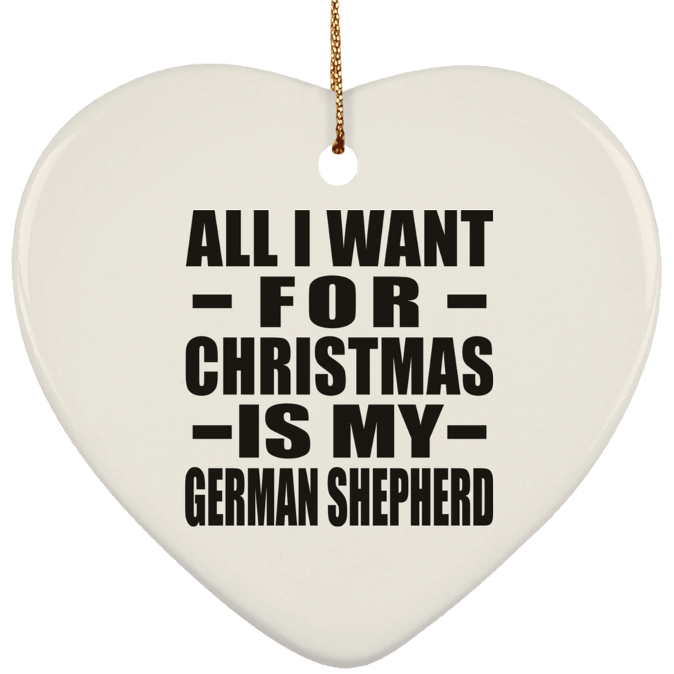 All I Want For Christmas Is My German Shepherd - Heart Ornament