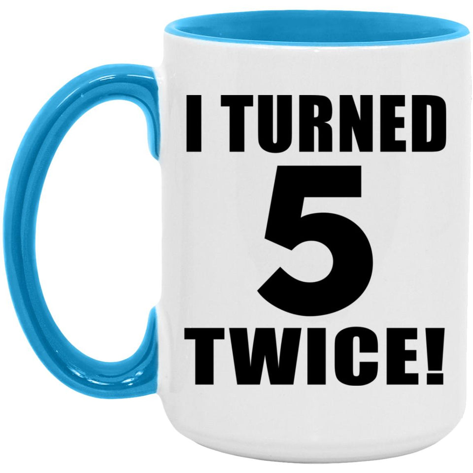 10th Birthday I Turned 5 Twice - 15oz Accent Mug Blue