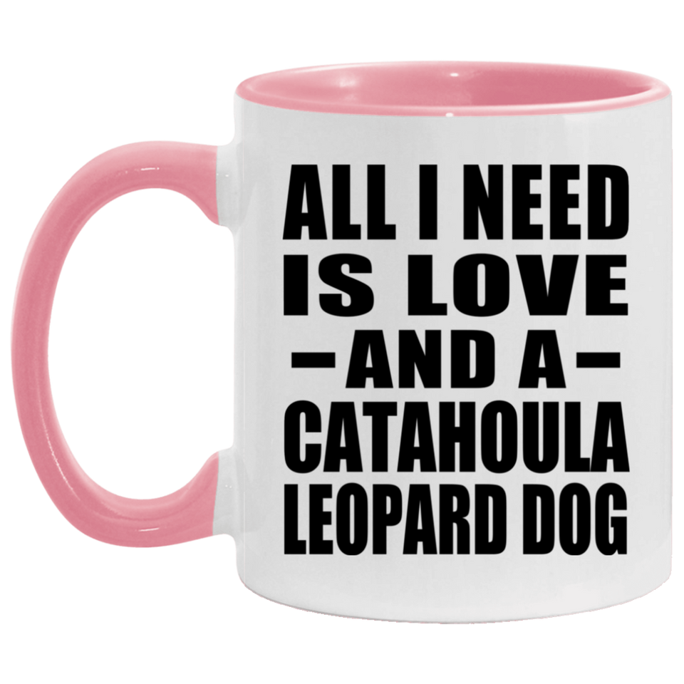 All I Need Is Love And A Catahoula Leopard Dog - 11oz Accent Mug Pink