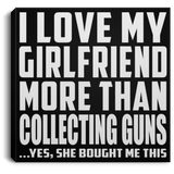 I Love My Girlfriend More Than Collecting Guns - Canvas Square