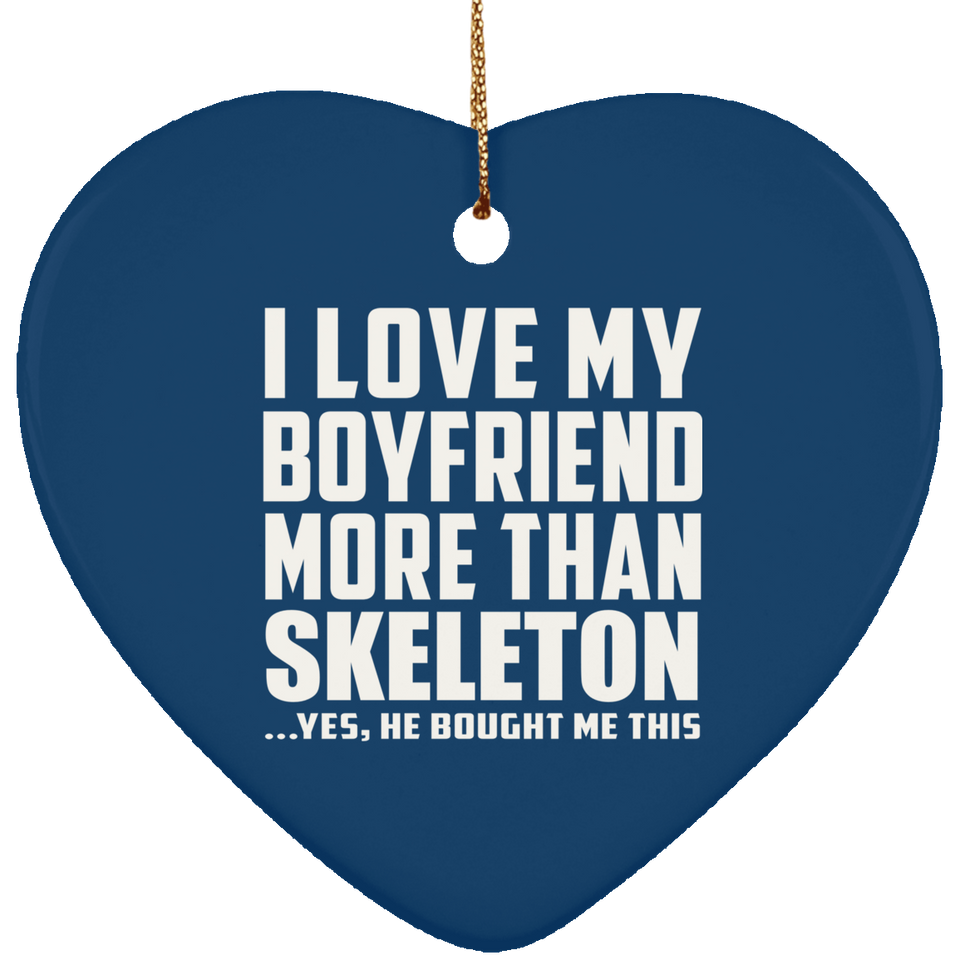 I Love My Boyfriend More Than Skeleton - Heart Ornament