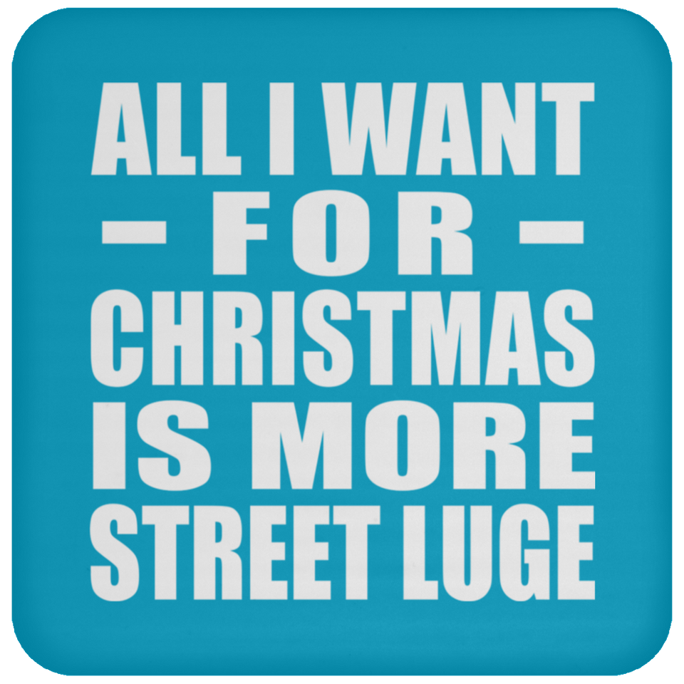 All I Want For Christmas Is More Street Luge - Coaster