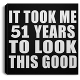 51st Birthday Took Me 51 Years To Look This Good - Canvas Square
