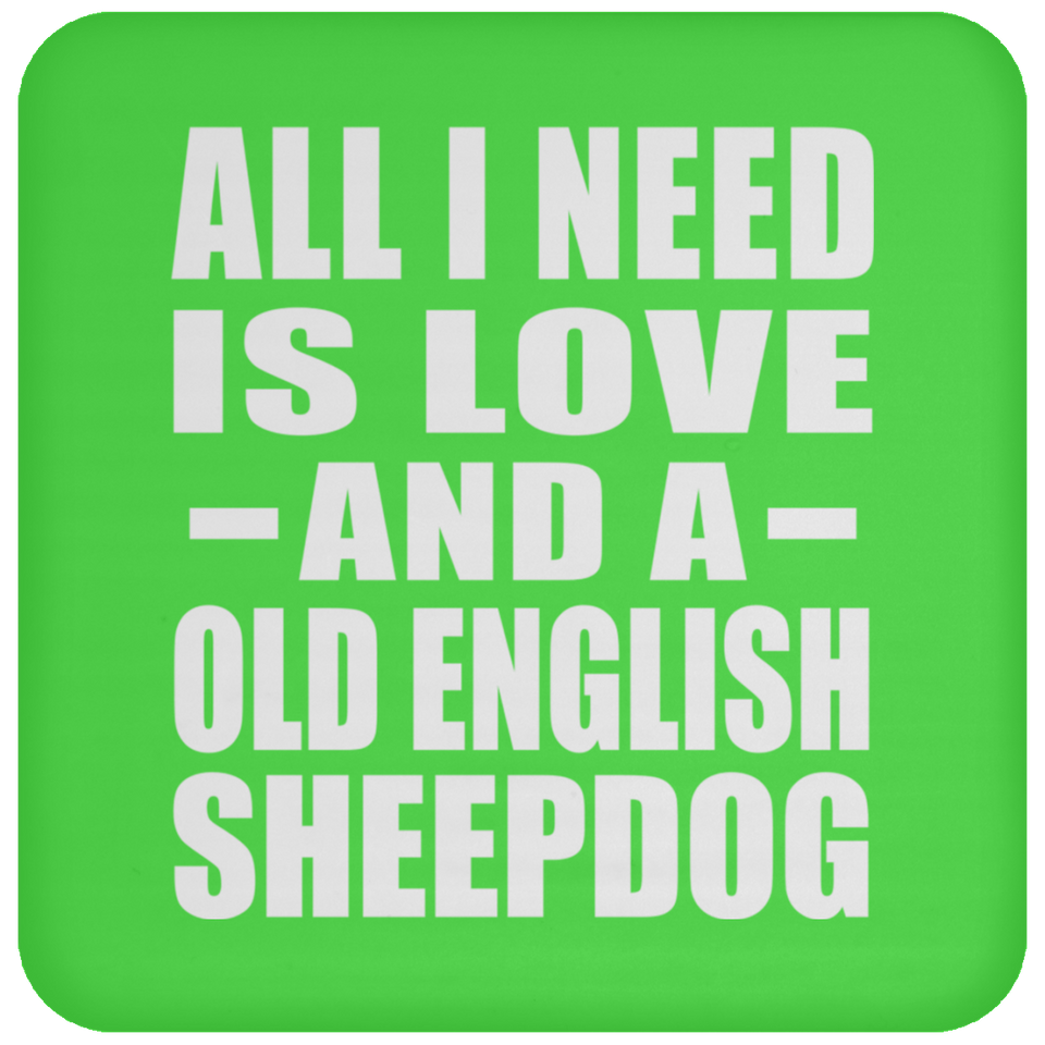 All I Need Is Love And A Old English Sheepdog - Drink Coaster