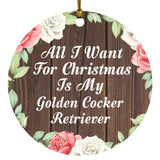 All I Want For Christmas Is My Golden Cocker Retriever - Circle Ornament A