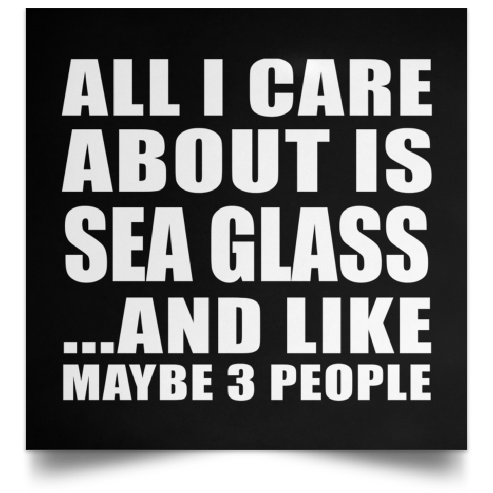 All I Care About Is Sea Glass - Poster Square