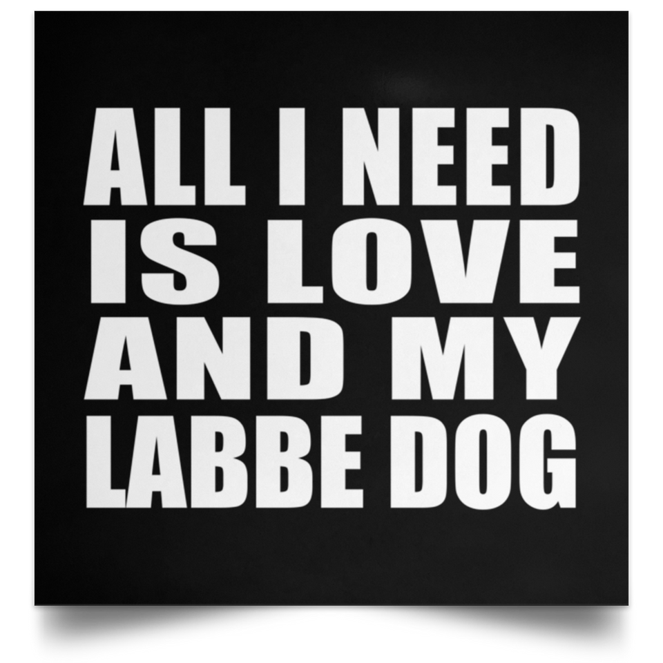 All I Need Is Love And My Labbe Dog - Poster Square