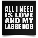 All I Need Is Love And My Labbe Dog - Poster Square