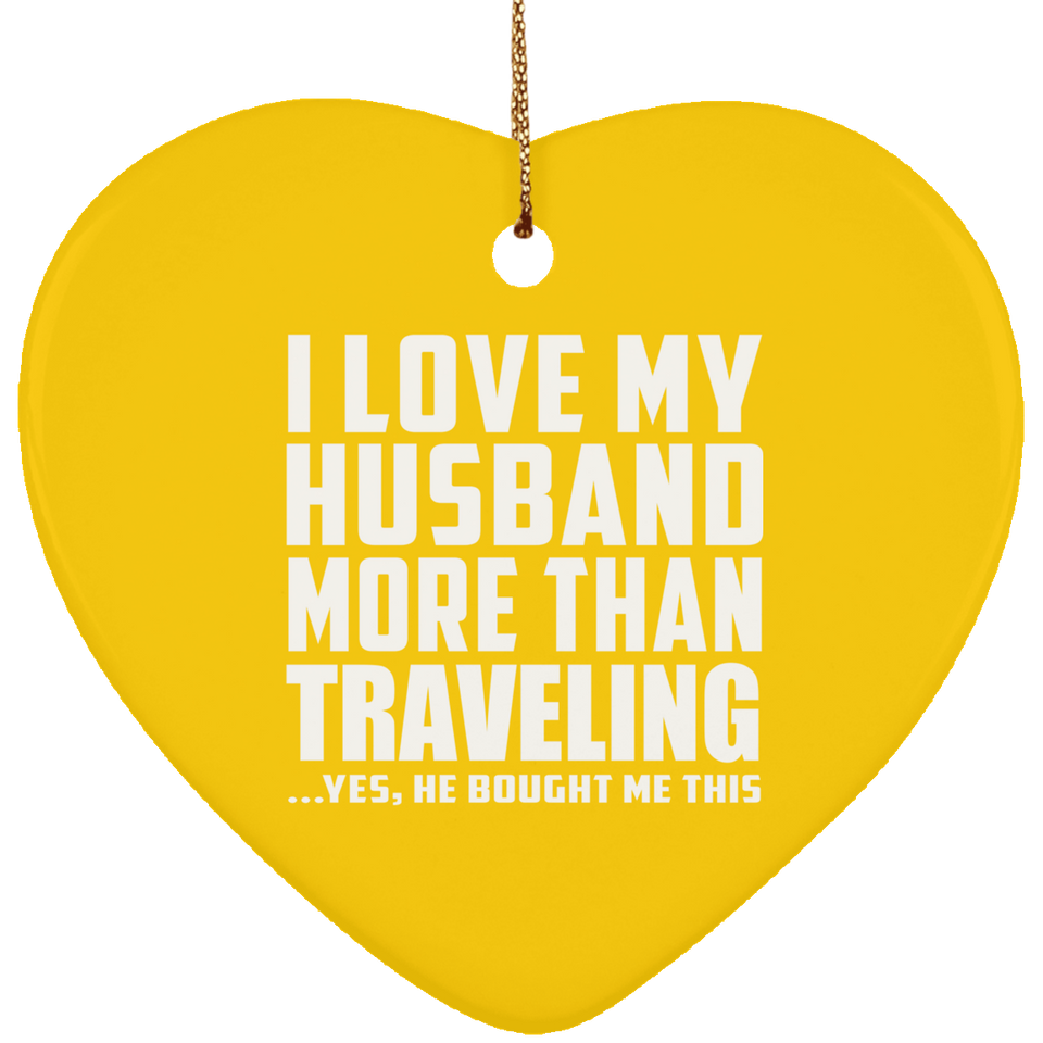 I Love My Husband More Than Traveling - Heart Ornament