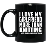 I Love My Girlfriend More Than Knitting - 11 Oz Coffee Mug Black