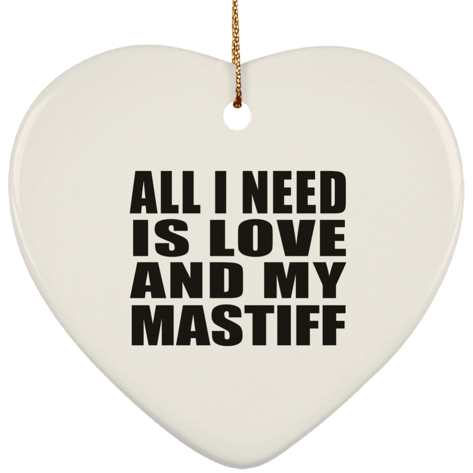 All I Need Is Love And My Mastiff - Heart Ornament