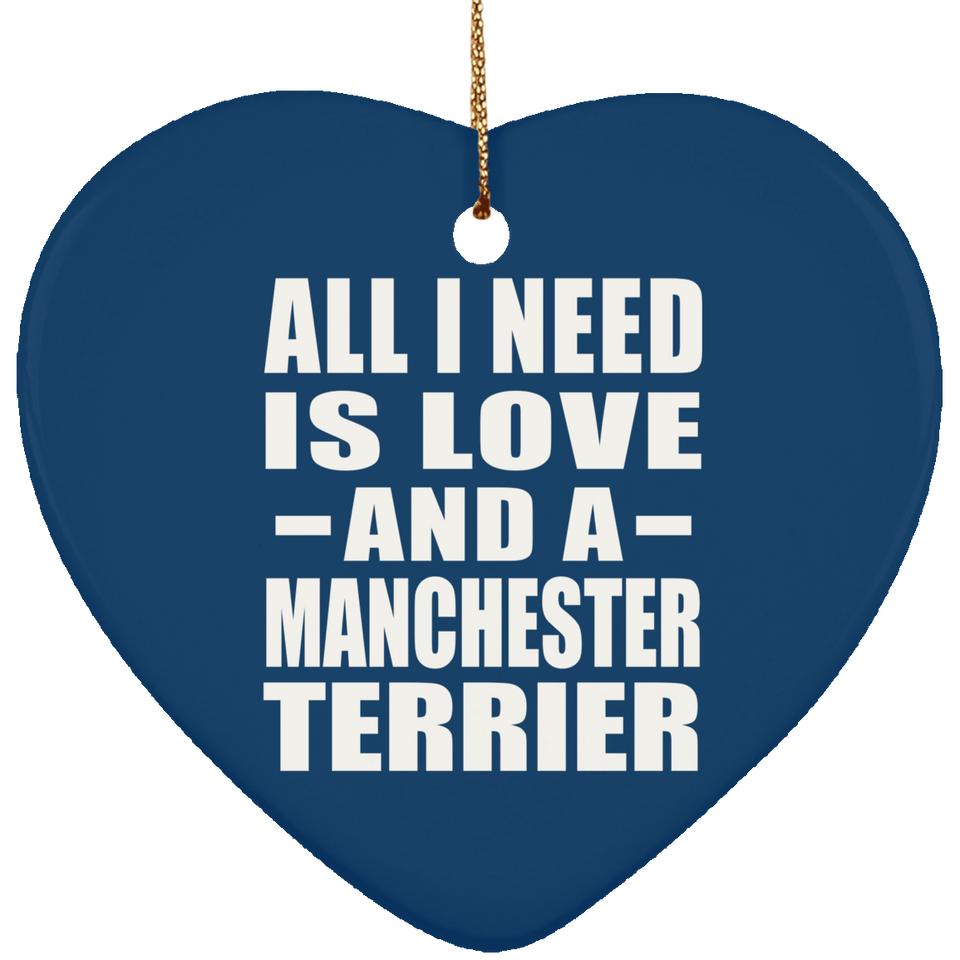 All I Need Is Love And A Manchester Terrier - Heart Ornament