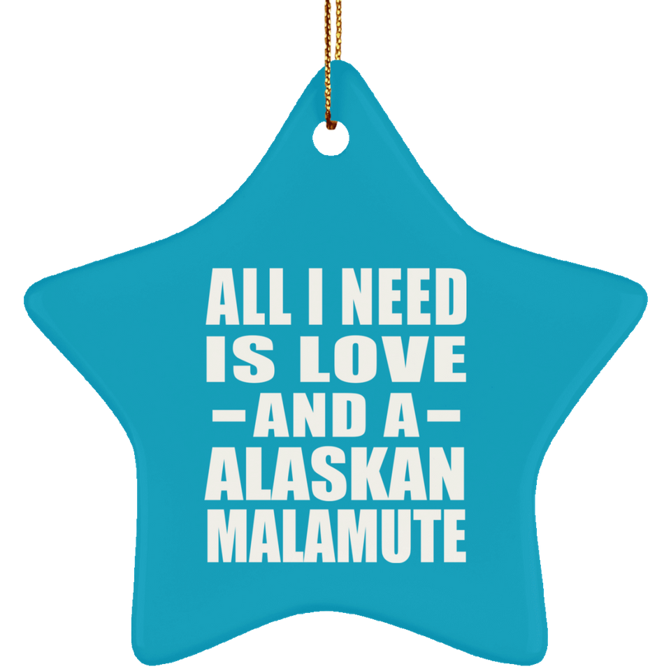 All I Need Is Love And A Alaskan Malamute - Star Ornament