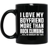 I Love My Boyfriend More Than Rock Climbing - 11 Oz Coffee Mug Black