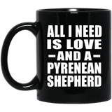 All I Need Is Love And A Pyrenean Shepherd - 11 Oz Coffee Mug Black