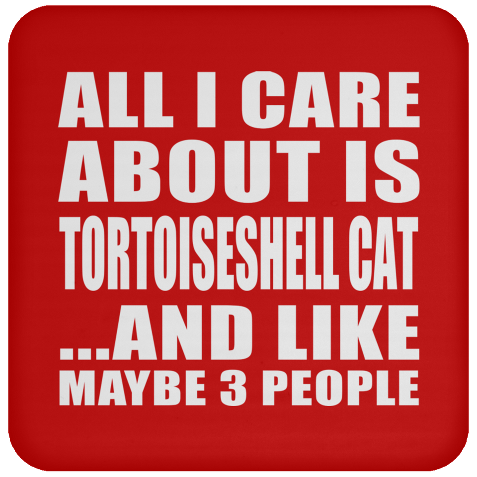 All I Care About Is Tortoiseshell Cat - Drink Coaster