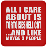 All I Care About Is Tortoiseshell Cat - Drink Coaster