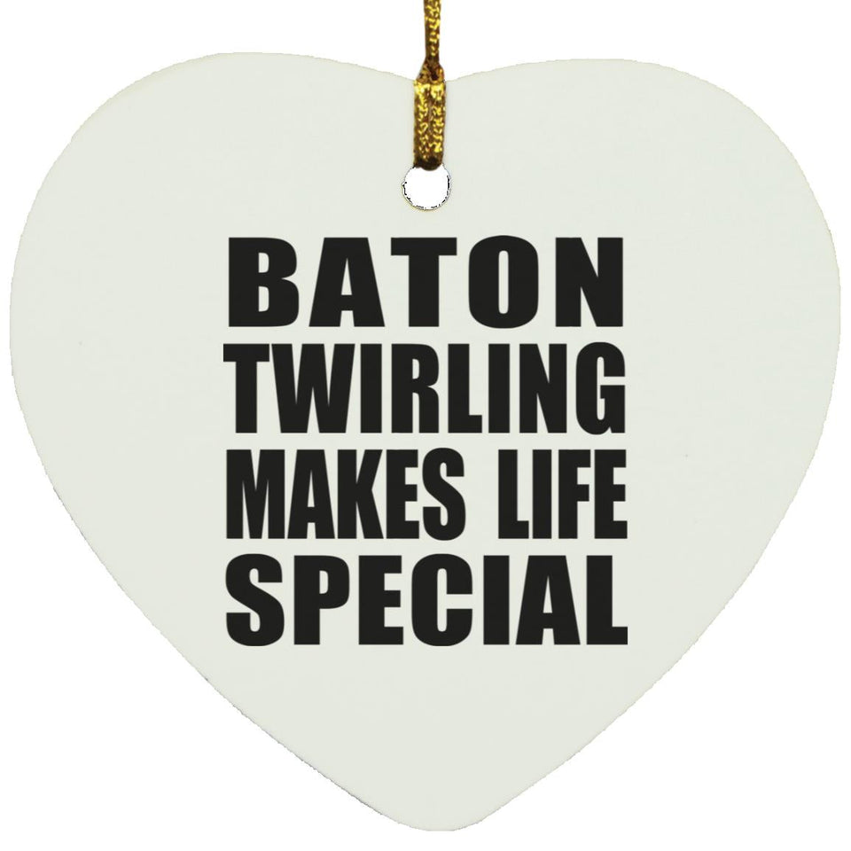 Baton Twirling Makes Life Special - Heart Ornament