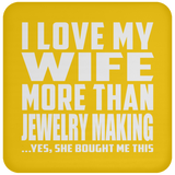 I Love My Wife More Than Jewelry Making - Drink Coaster