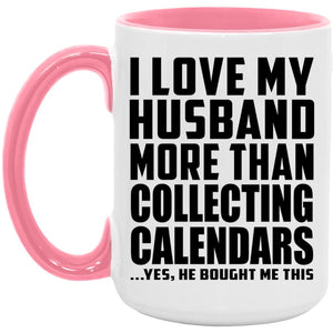 I Love My Husband More Than Collecting Calendars - 15oz Accent Mug Pink