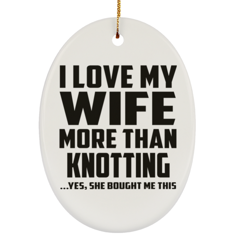 I Love My Wife More Than Knotting - Oval Ornament
