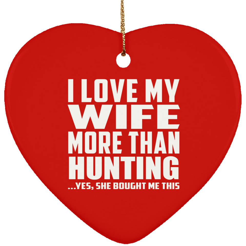 I Love My Wife More Than Hunting - Heart Ornament