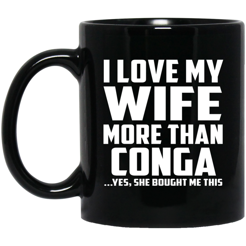I Love My Wife More Than Conga - 11 Oz Coffee Mug Black