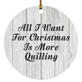All I Want For Christmas Is More Quilling - Circle Ornament F