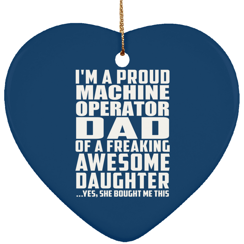 Proud Machine Operator Dad Of Awesome Daughter - Heart Ornament