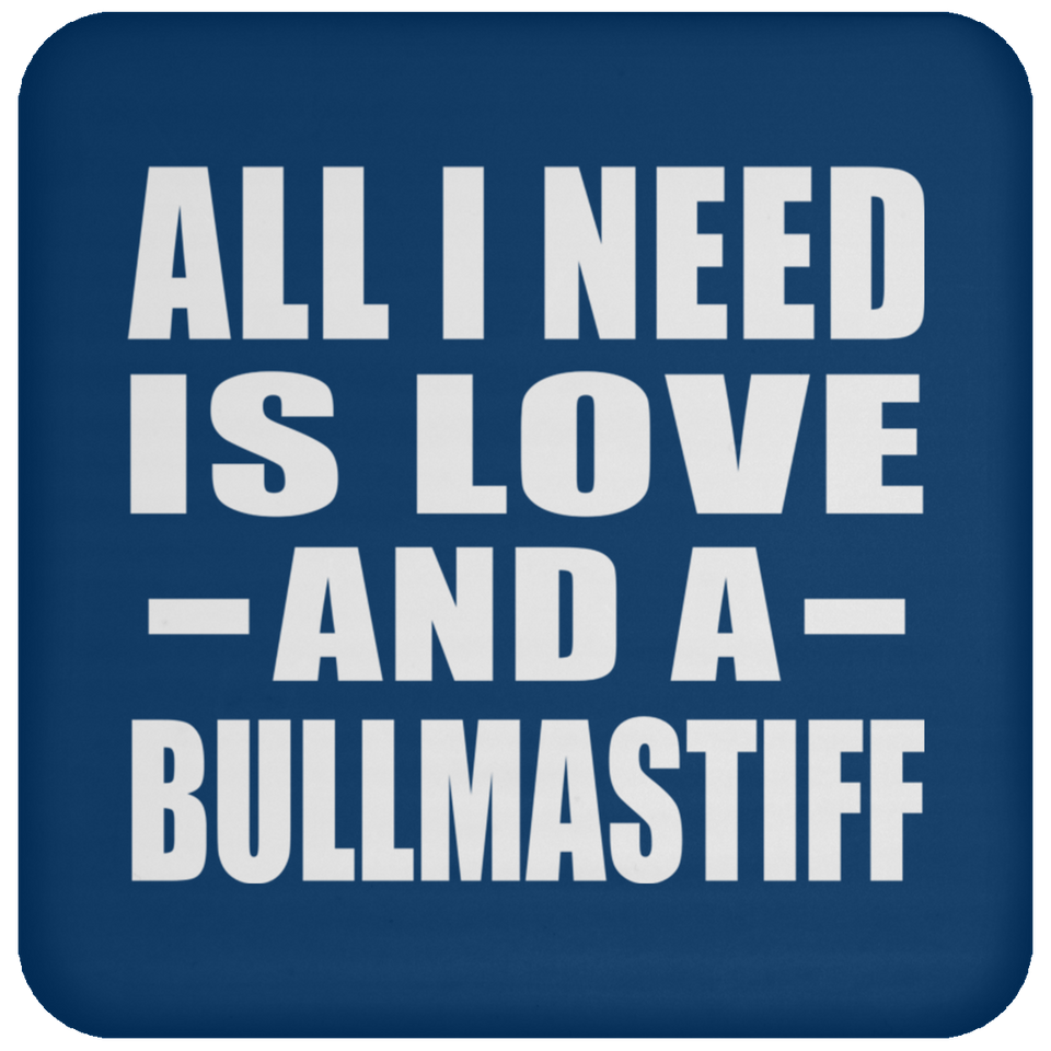 All I Need Is Love And A Bullmastiff - Drink Coaster