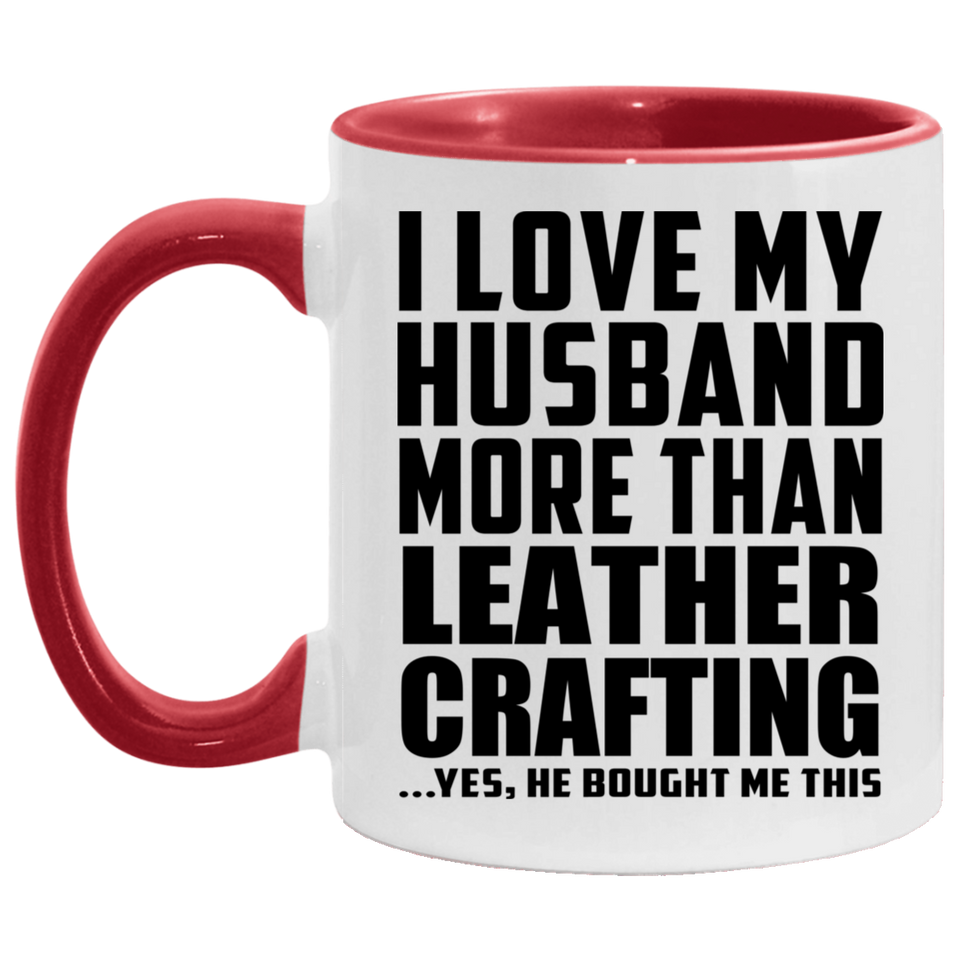 I Love My Husband More Than Leather Crafting - 11oz Accent Mug Red
