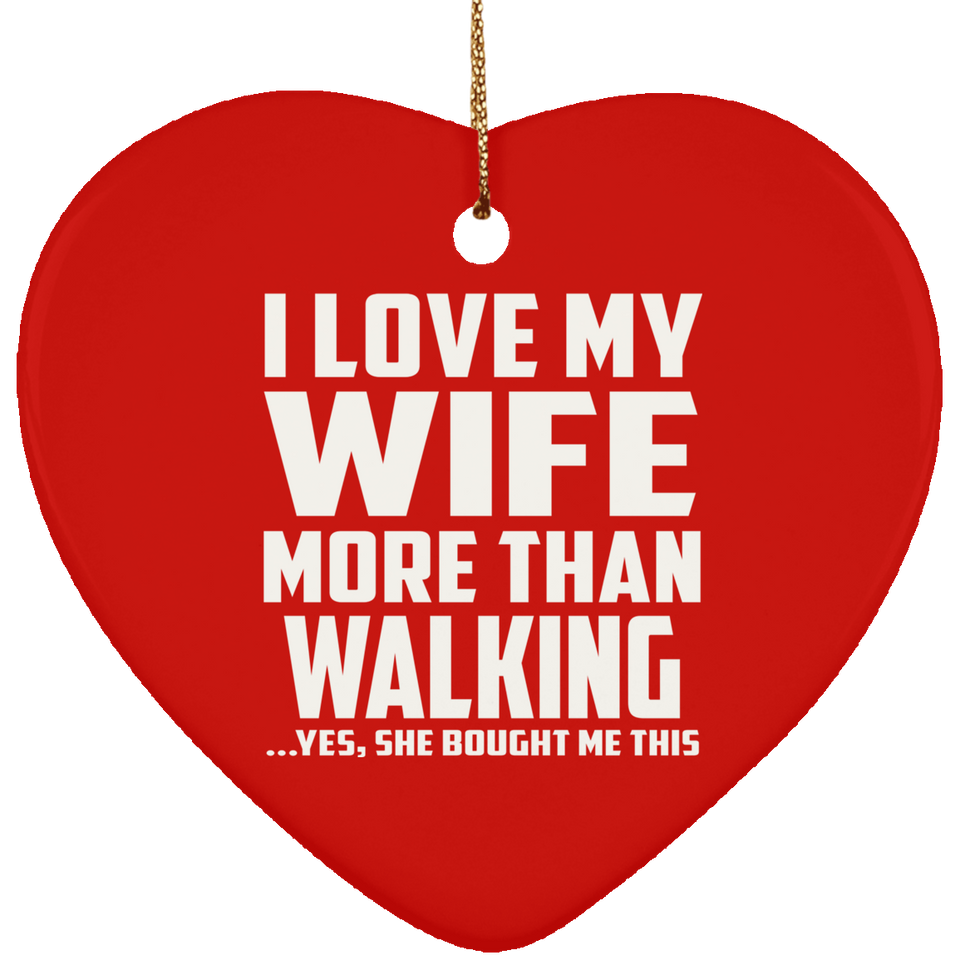 I Love My Wife More Than Walking - Heart Ornament